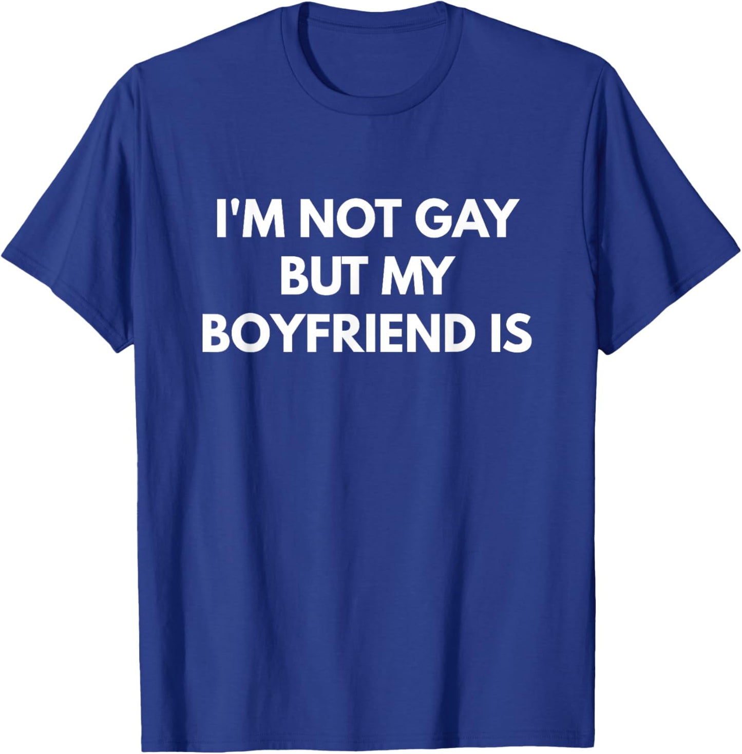 I'm Not Gay But My Boyfriend is T-Shirt - T-Shirt | Royal