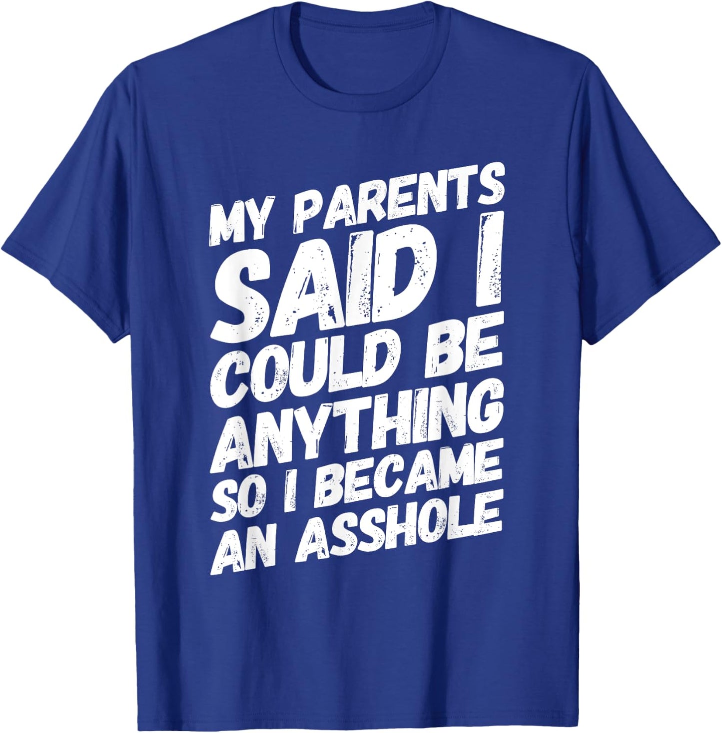 My parents said i could be anything so became an asshole T-Shirt - T-Shirt | Royal