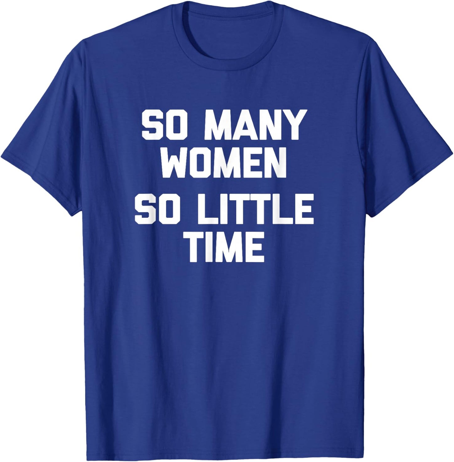 So Many Women, So Little Time funny saying sarcastic T-Shirt - T-Shirt | Royal