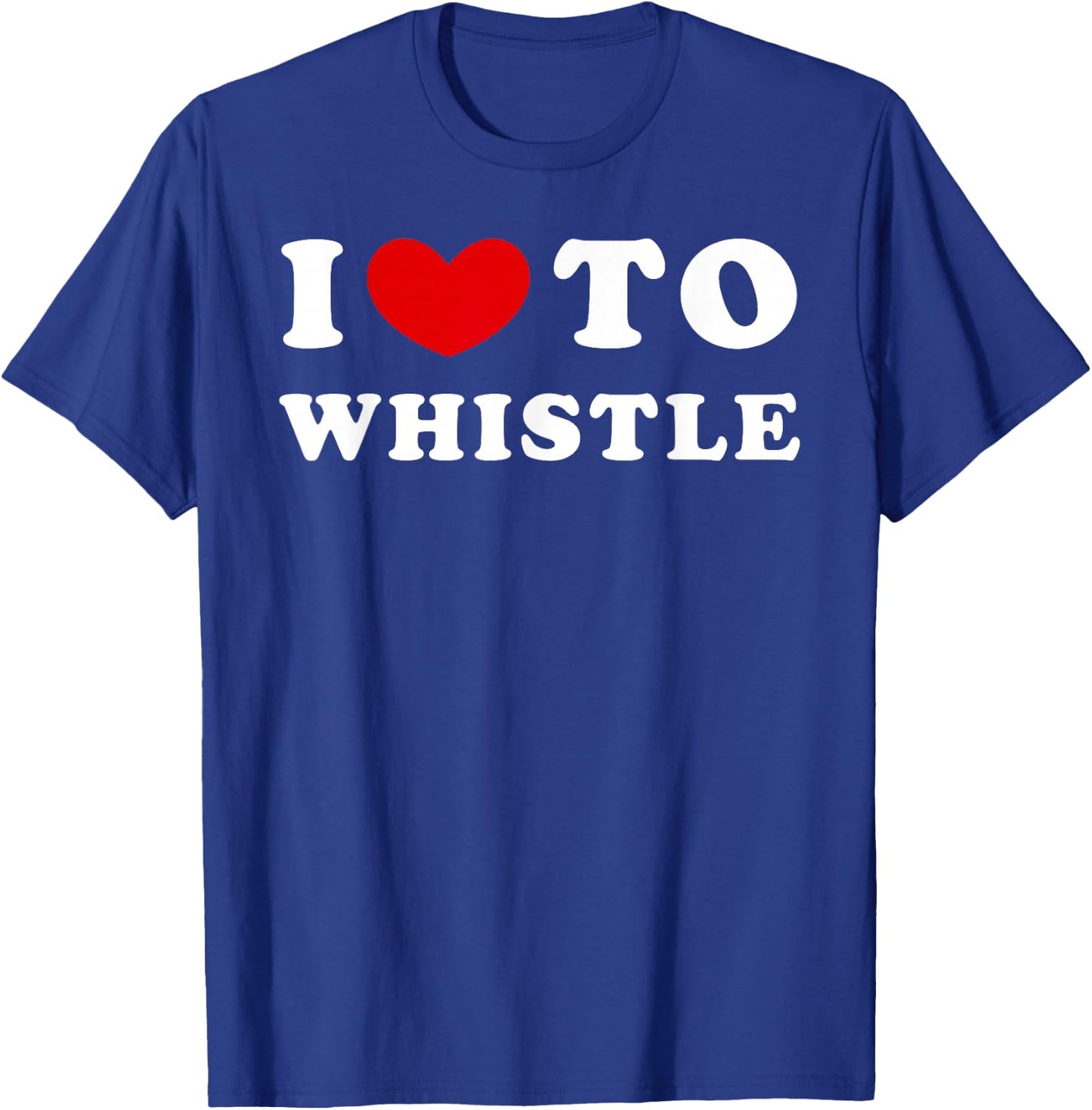 I Love To Whistle, I Heart To Whistle T-Shirt - T-Shirt | Royal