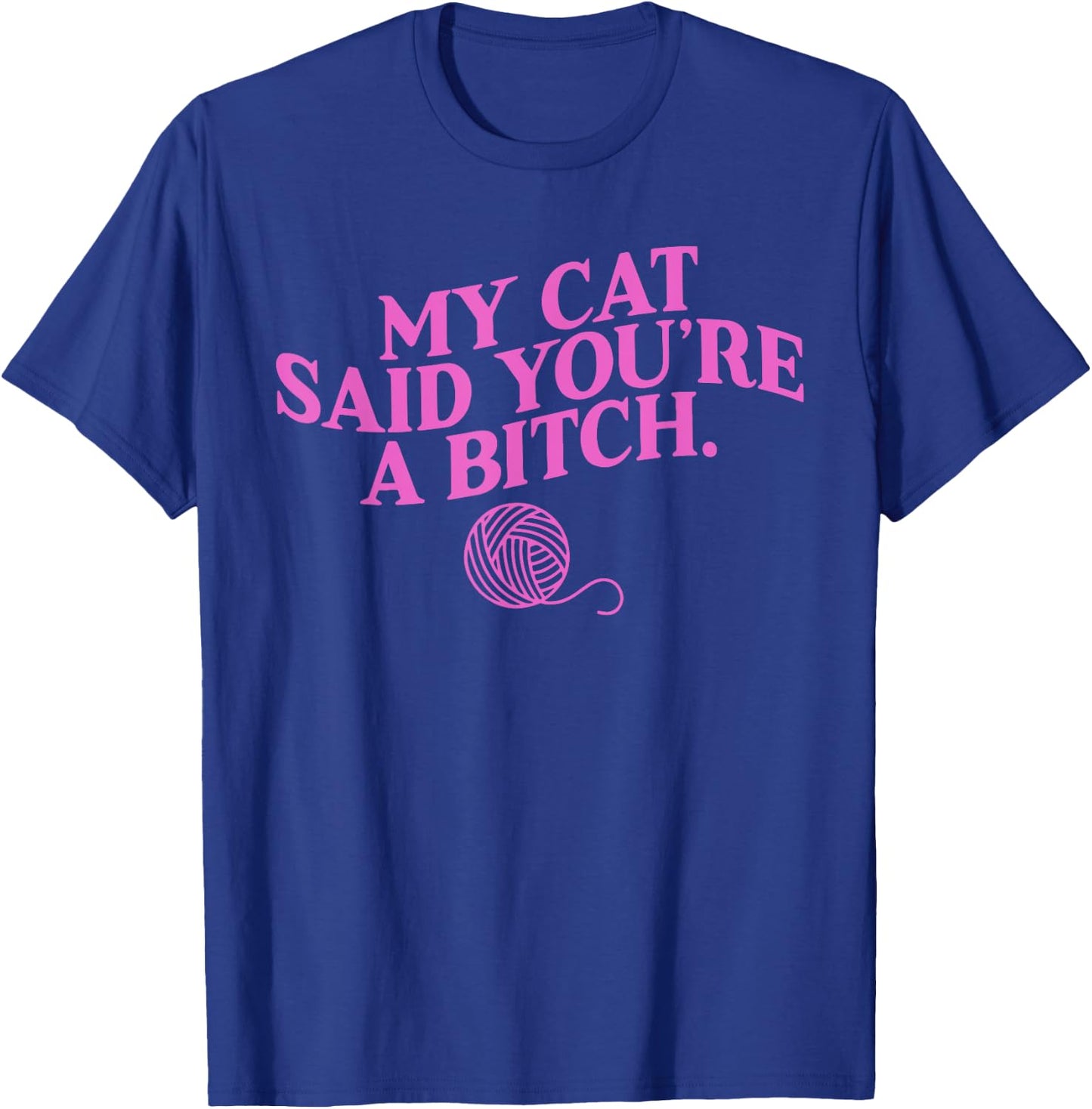 My Cat Said You're A B!tch Funny Lover Cat Apparel Men Women T-Shirt - T-Shirt | Royal