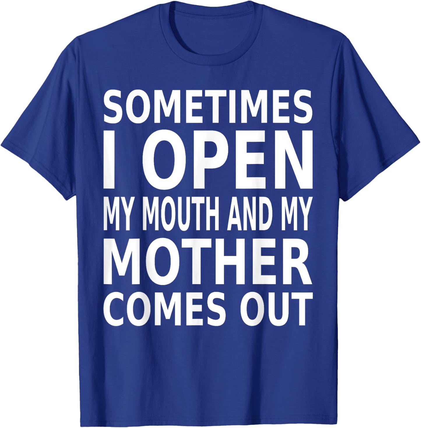 Sometimes I Open My Mouth And My Mother Comes Out T-Shirt - T-Shirt | Royal
