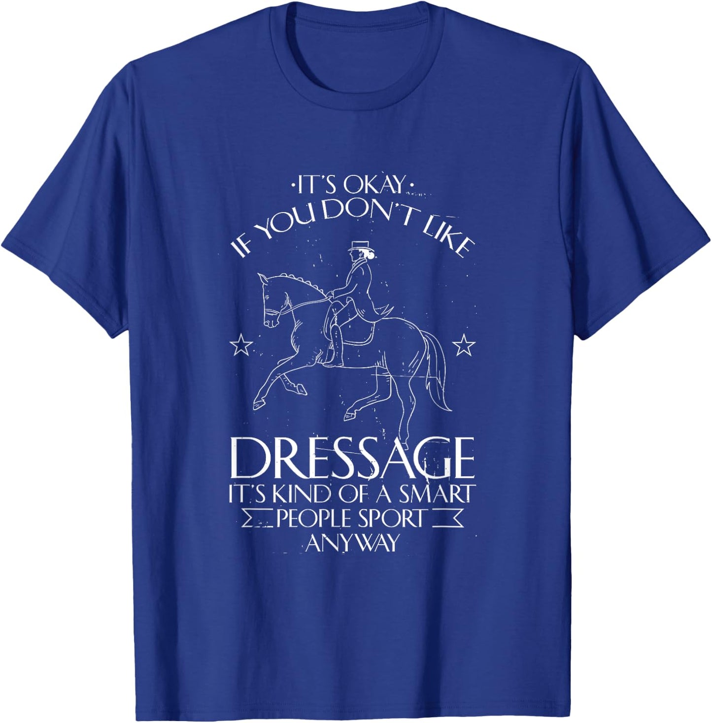 Funny Dressage Rider Gifts for Equestrians -Adults Black Cotton Short Sleeve Classic Fit It's Okay If You Don't Like Dressage It's Kind Of A Smart People Sport Anyway T-Shirt - T-Shirt | Royal