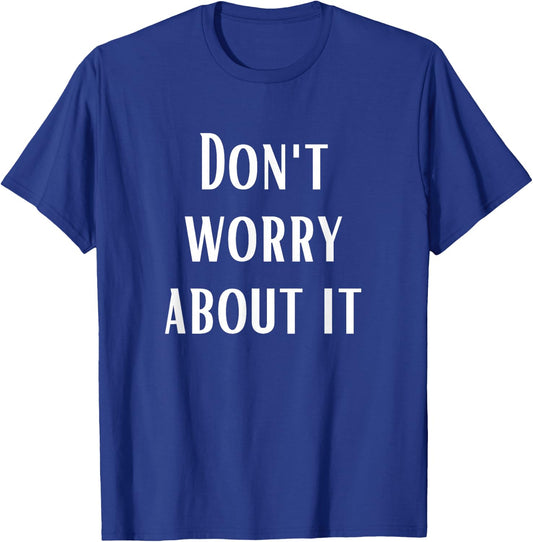Don't Worry About It T-Shirt - T-Shirt | Royal