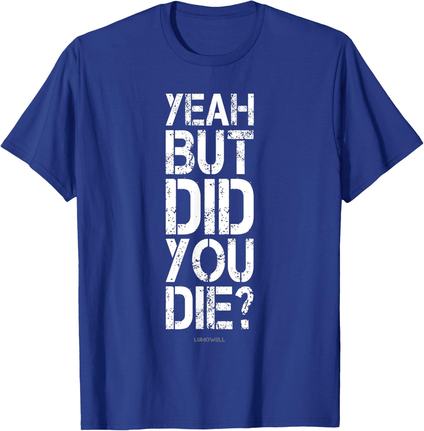Yeah But Did You Die? Shirt - Funny Gym Shirts T-Shirt - T-Shirt | Royal