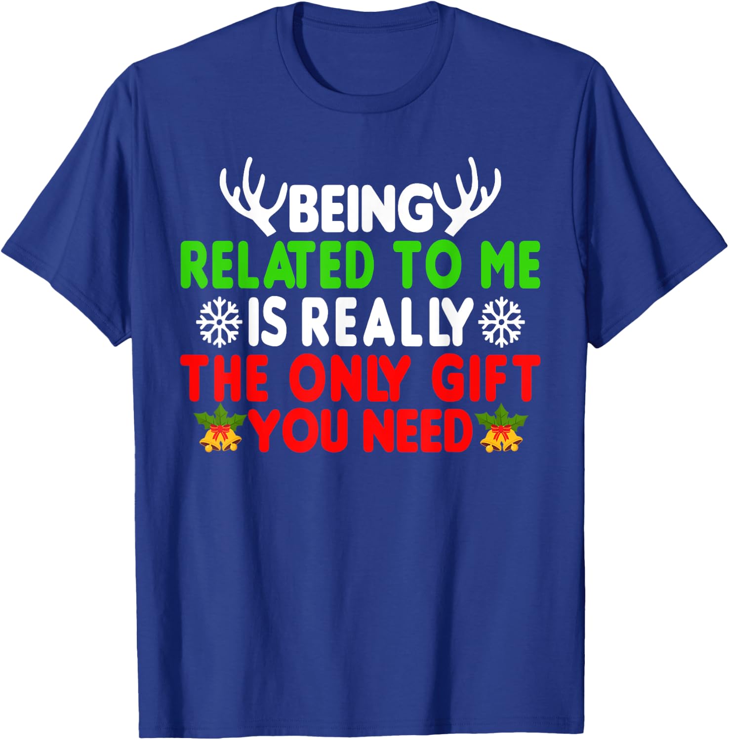 Being Related To Me Is Really The Only Gift You Need Funny T-Shirt - T-Shirt | Royal