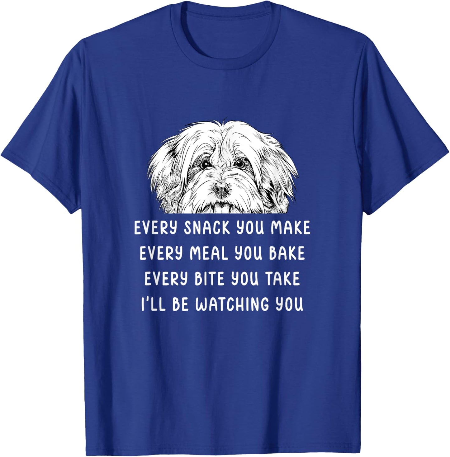 Every snack you make Every meal you bake Havanese T-Shirt - T-Shirt | Royal