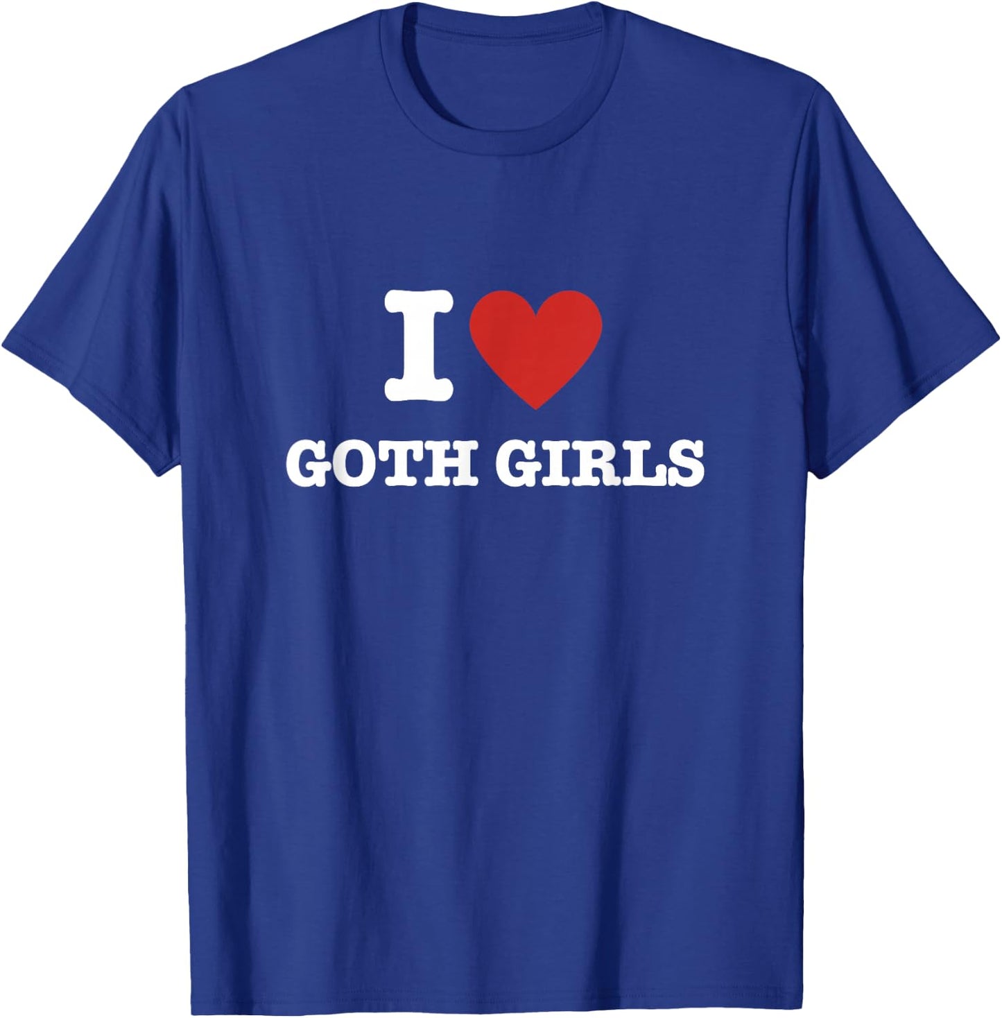I Love Goth Girls T-Shirt - T-Shirt | Royal