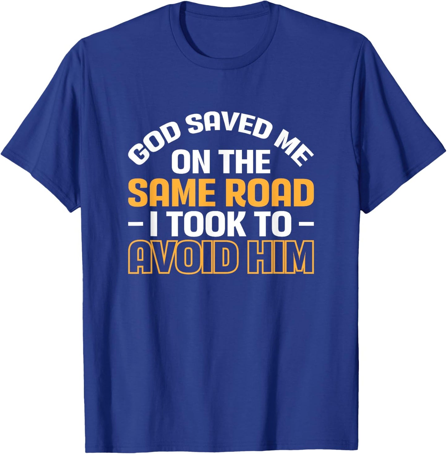 God Saved Me On The Same Road I Took To Avoid Him T-Shirt - T-Shirt | Royal