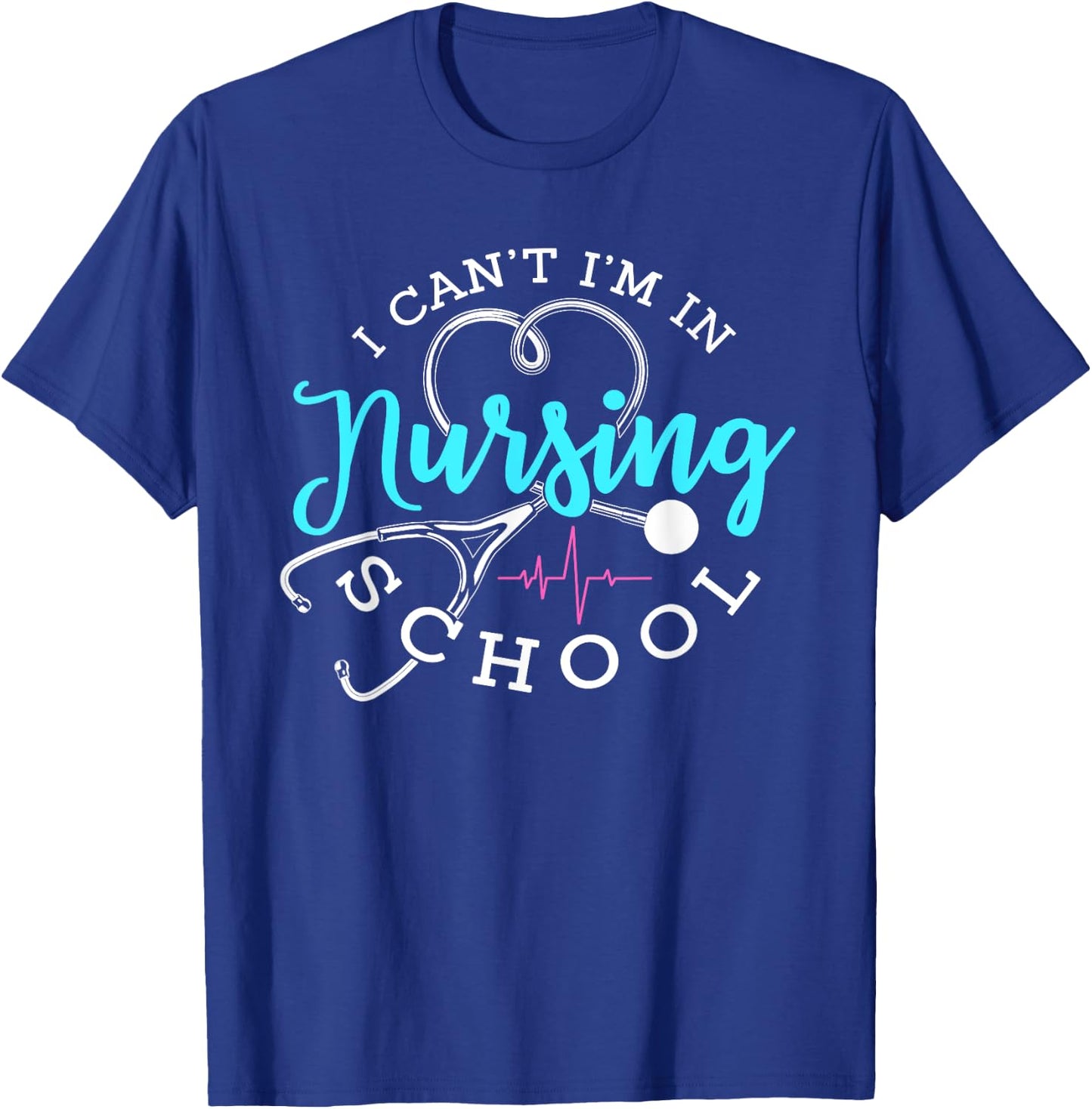 I Can't I'm In Nursing School Funny Nurse Graduation T-Shirt - T-Shirt | Royal