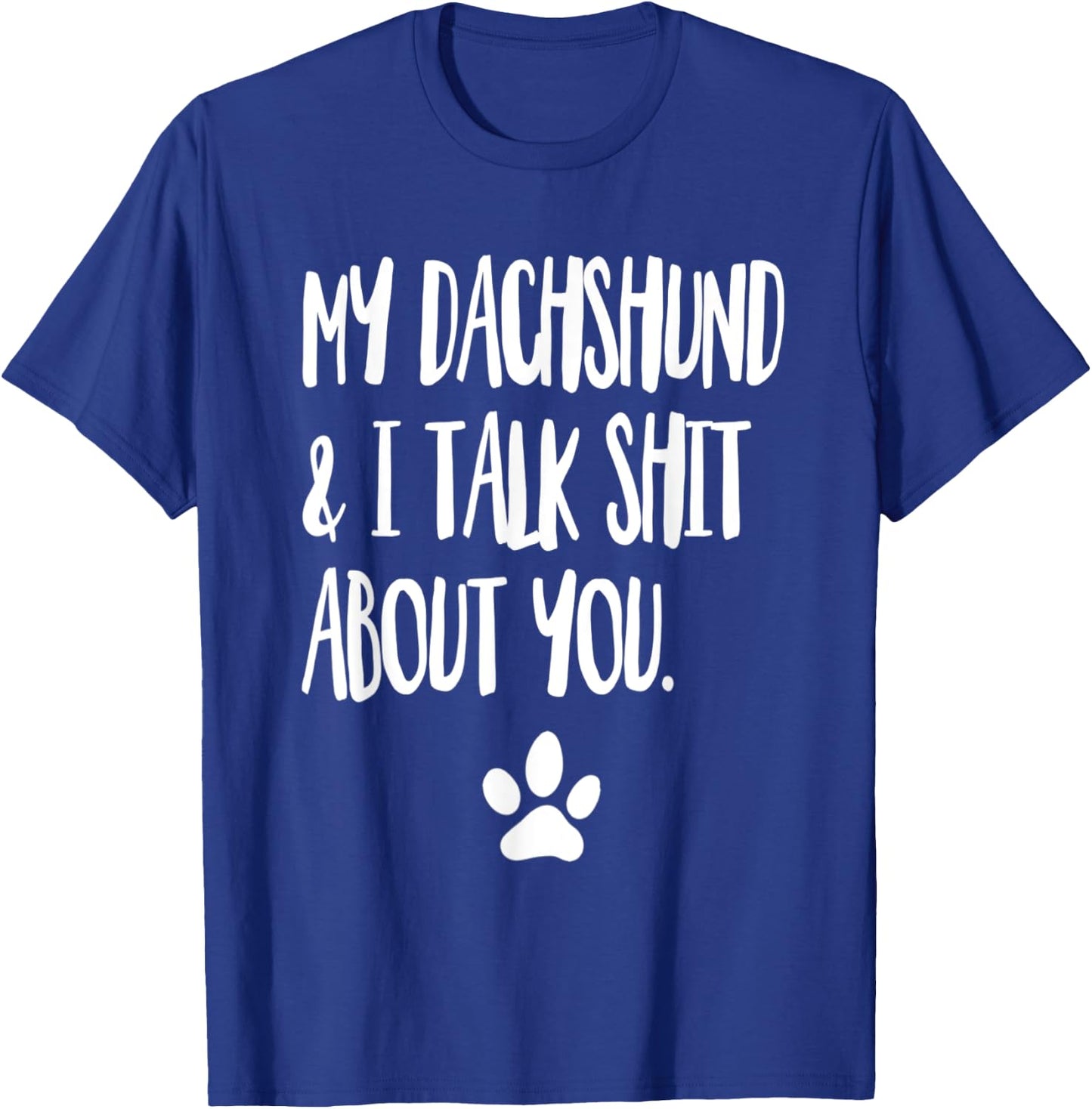 My Dachshund And I Talk Shit About You Funny Dog Offensive Men Women T-Shirt - T-Shirt | Royal