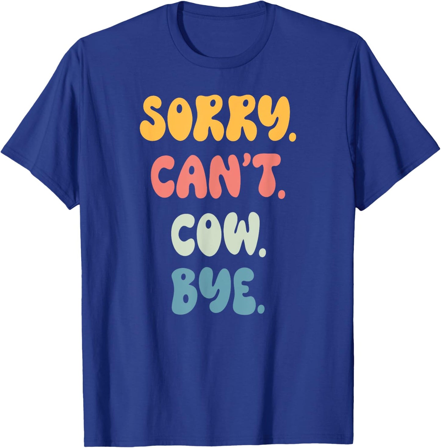 Sorry Can't COW. Bye Funny Women Girls COW. T-Shirt - T-Shirt | Royal