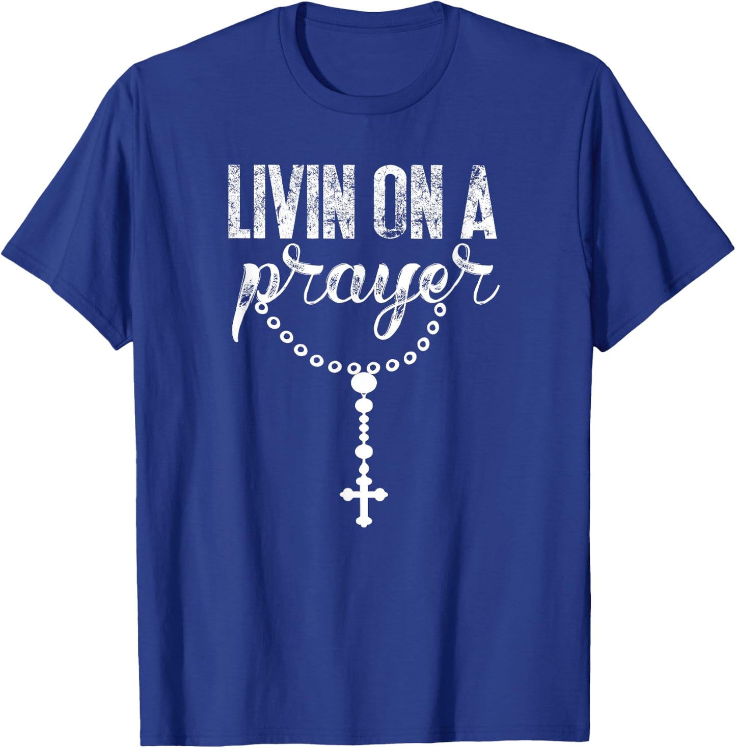 Livin On A Prayer With Rosary Catholic Lettering Art DTF0277 T-Shirt - T-Shirt | Royal