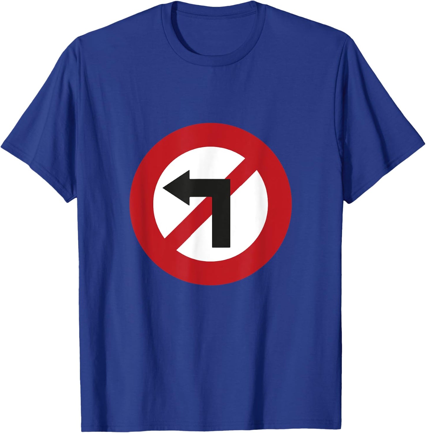No Turn Left Against Left Sign T-Shirt - T-Shirt | Royal