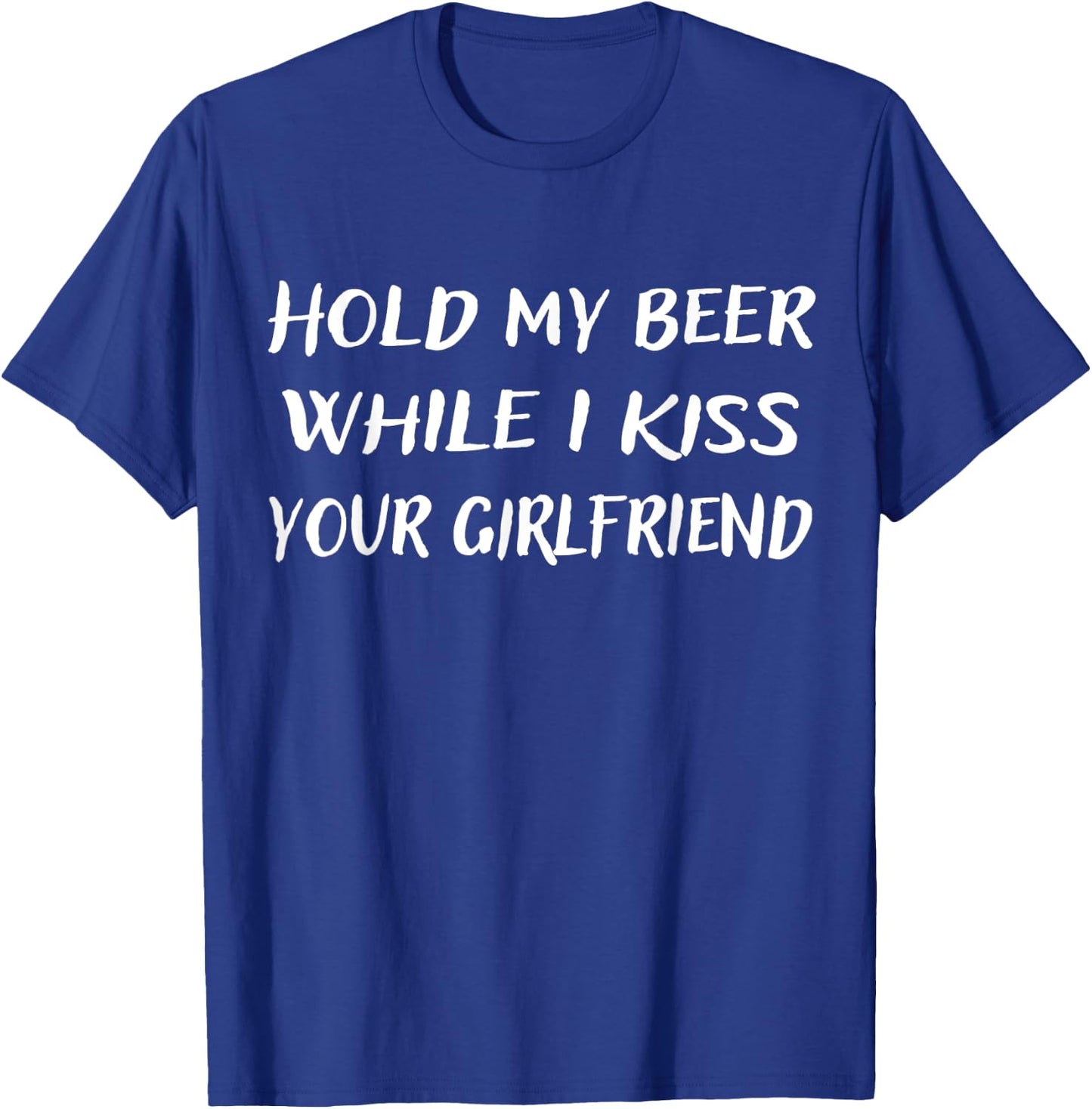 Hold My Beer While I Kiss Your Girlfriend T-Shirt - T-Shirt | Royal