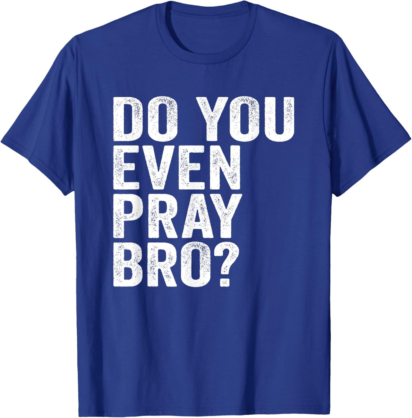 Do You Even Pray Bro? Funny Prayer Christian Gift T-Shirt - T-Shirt | Royal
