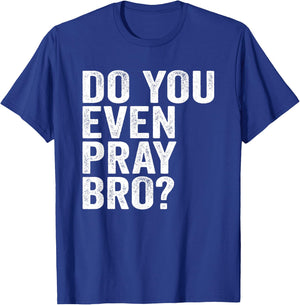 Do You Even Pray Bro? Funny Prayer Christian Gift T-Shirt - T-Shirt | Royal