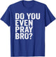 Do You Even Pray Bro? Funny Prayer Christian Gift T-Shirt - T-Shirt | Royal