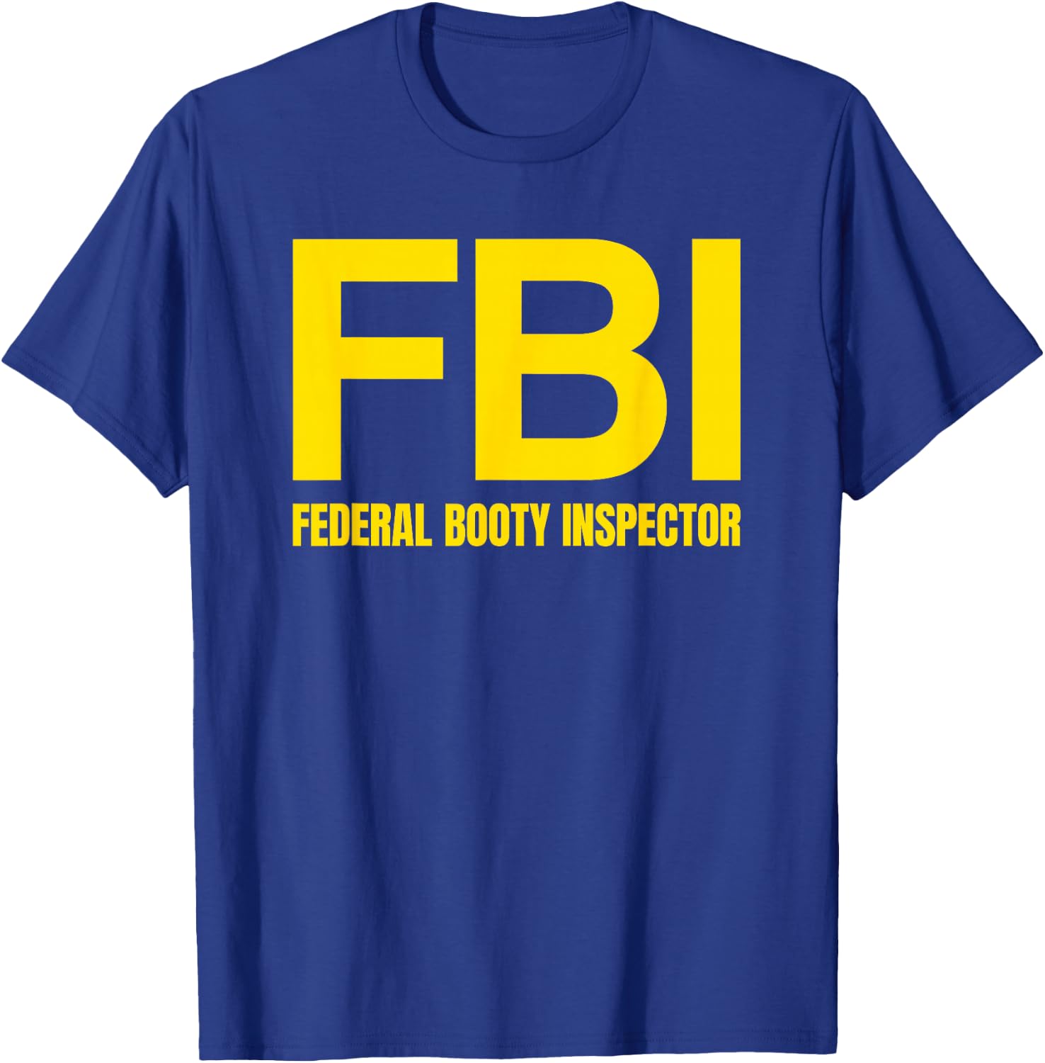 FBI - FEDERAL BOOTY INSPECTOR X Only Love Date Fans Irony T-Shirt - T-Shirt | Royal