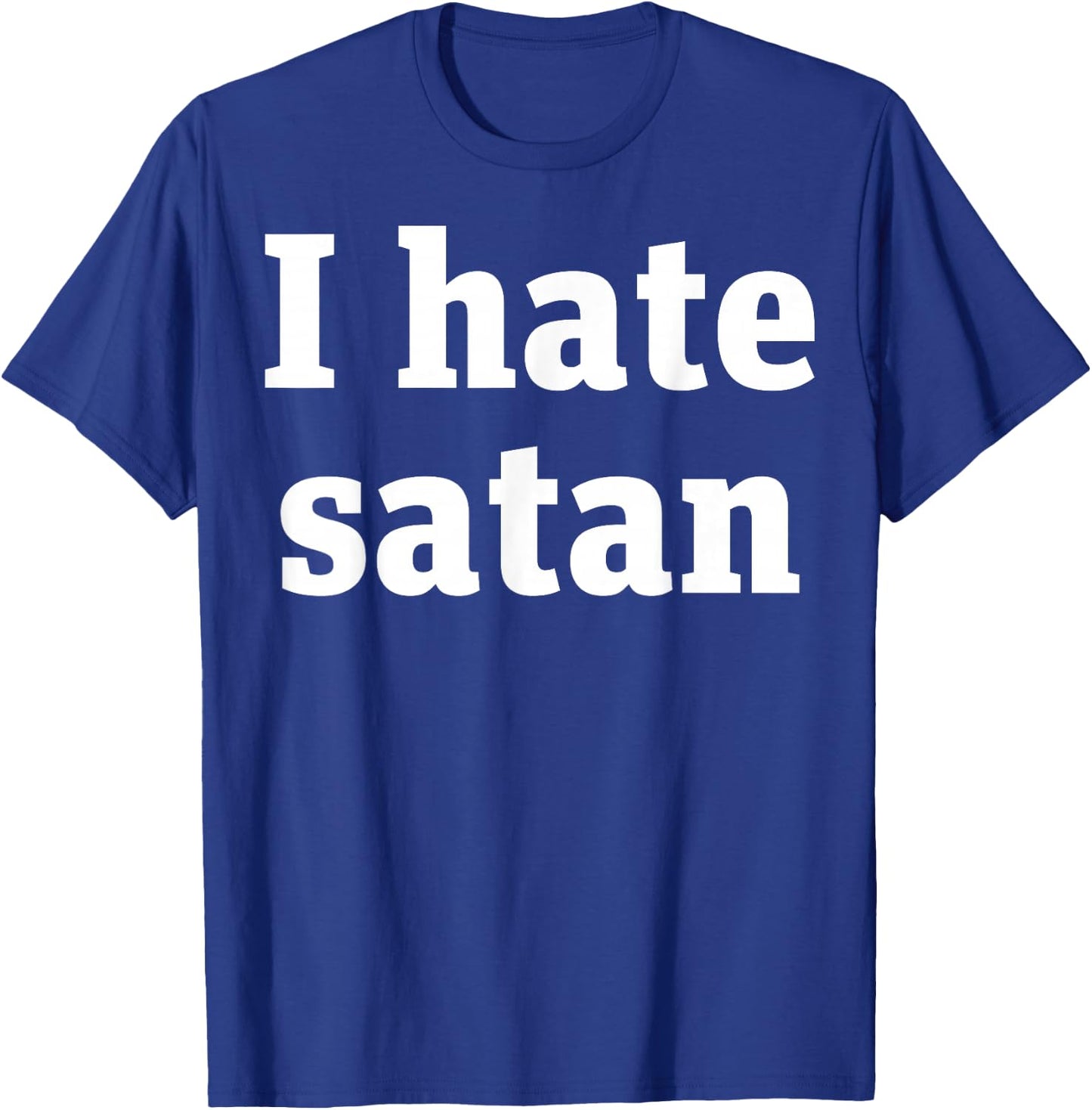 I Hate Satan Bold Quote Funny Christian Faith Statement T-Shirt - T-Shirt | Royal