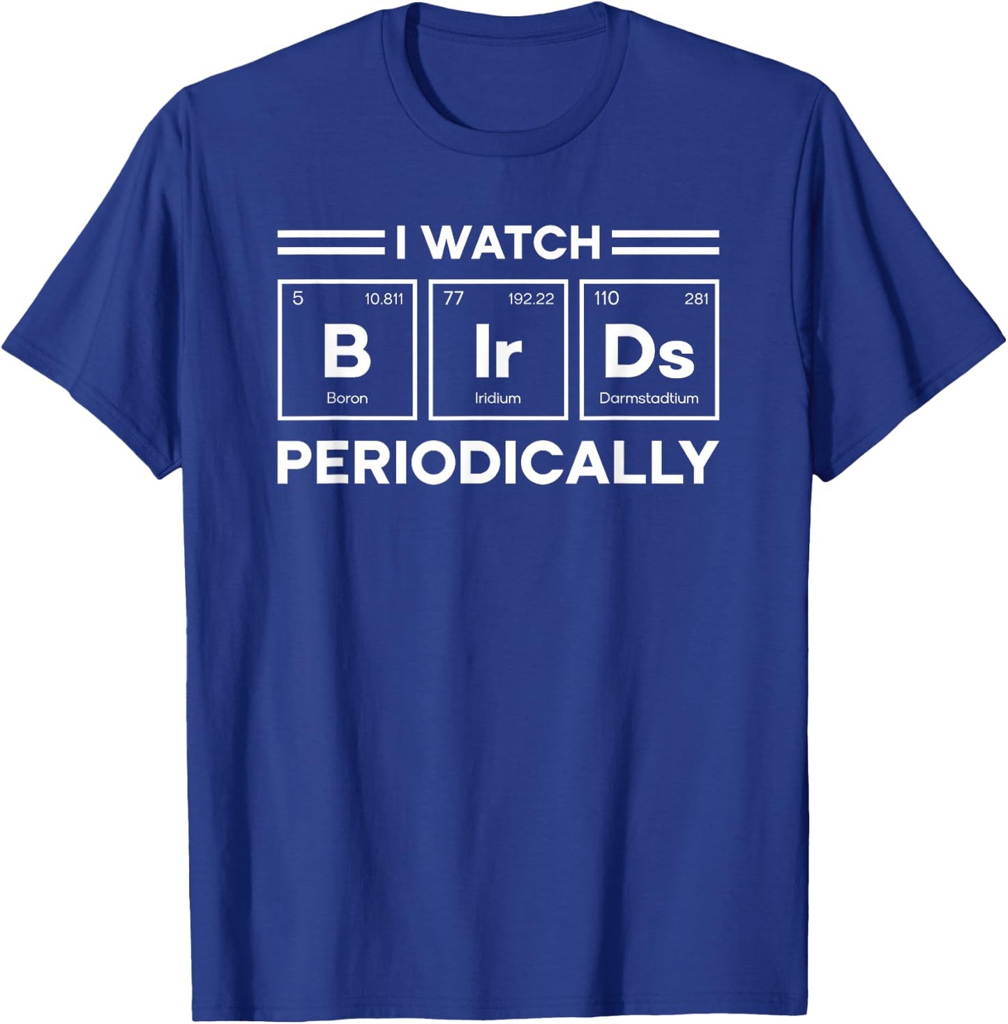 Bird Watching I Watch Birds Periodically Element Birder T-Shirt - T-Shirt | Royal