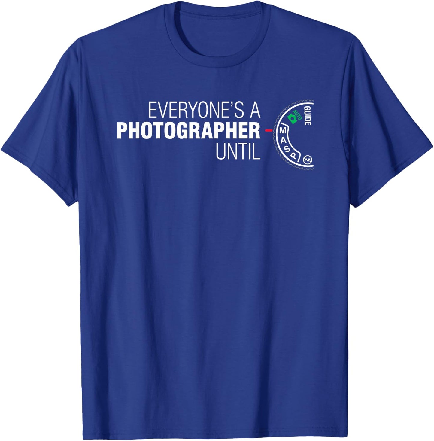 Everyone's A Photographer Until Manual Mode T Shirt T-Shirt - T-Shirt | Royal