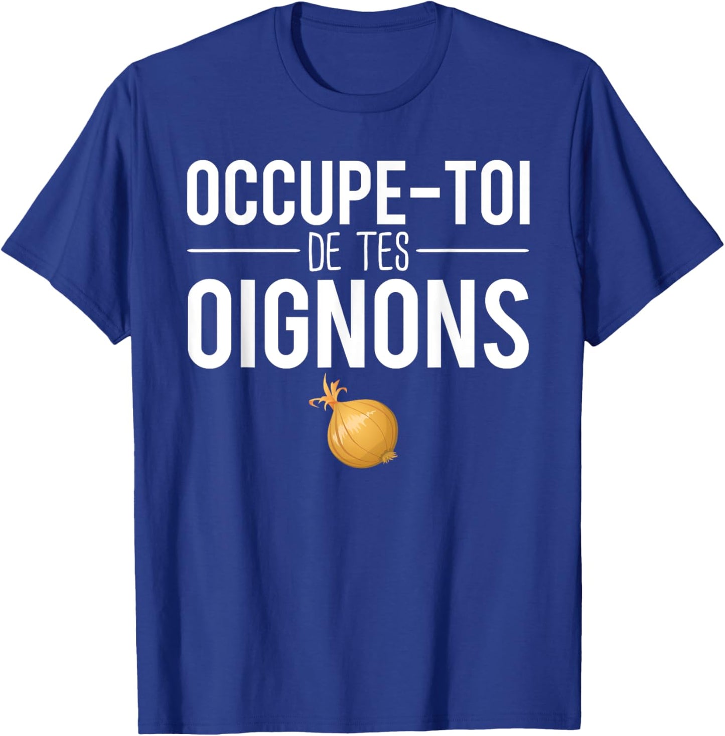 Occupe Toi De Tes Onions Phrase Expression Humour T-Shirt - T-Shirt | Royal