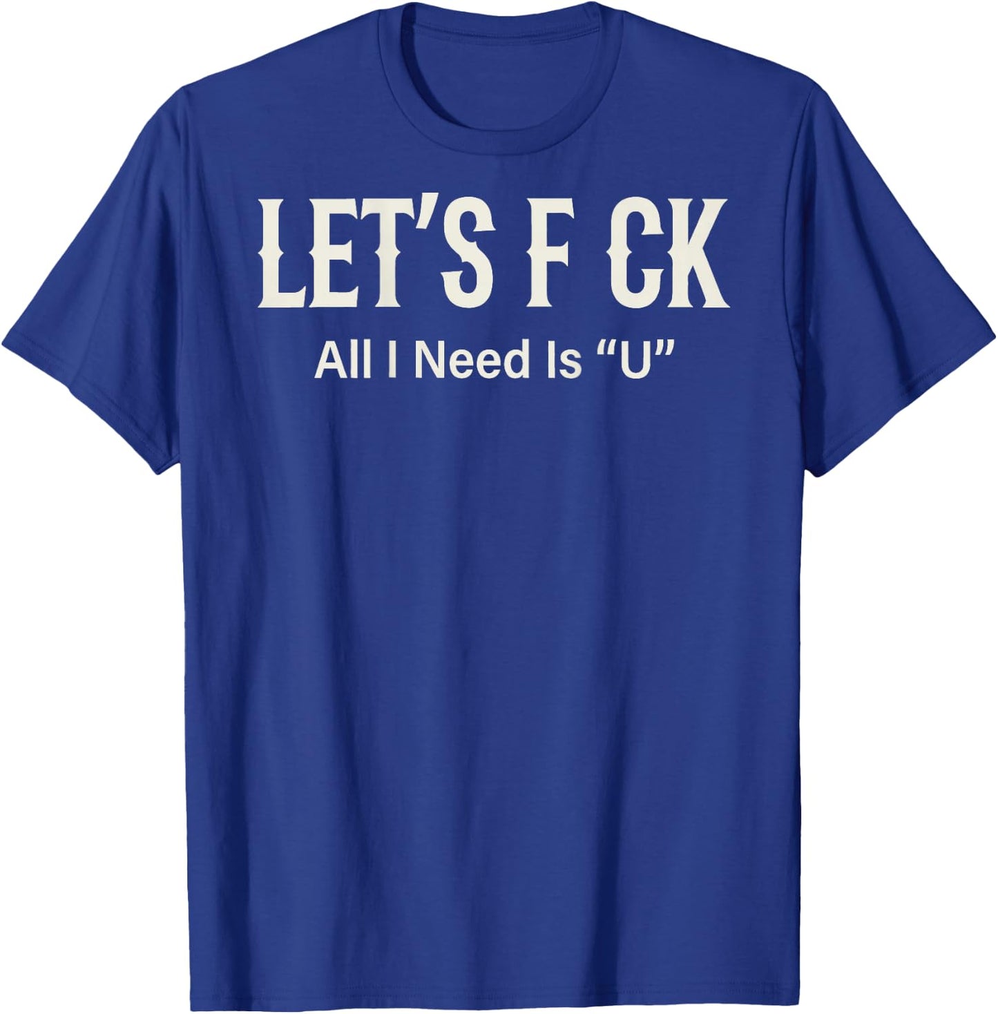 (ON Back) Let's FCK All I Need is U Humor Joke T-Shirt - T-Shirt | Royal