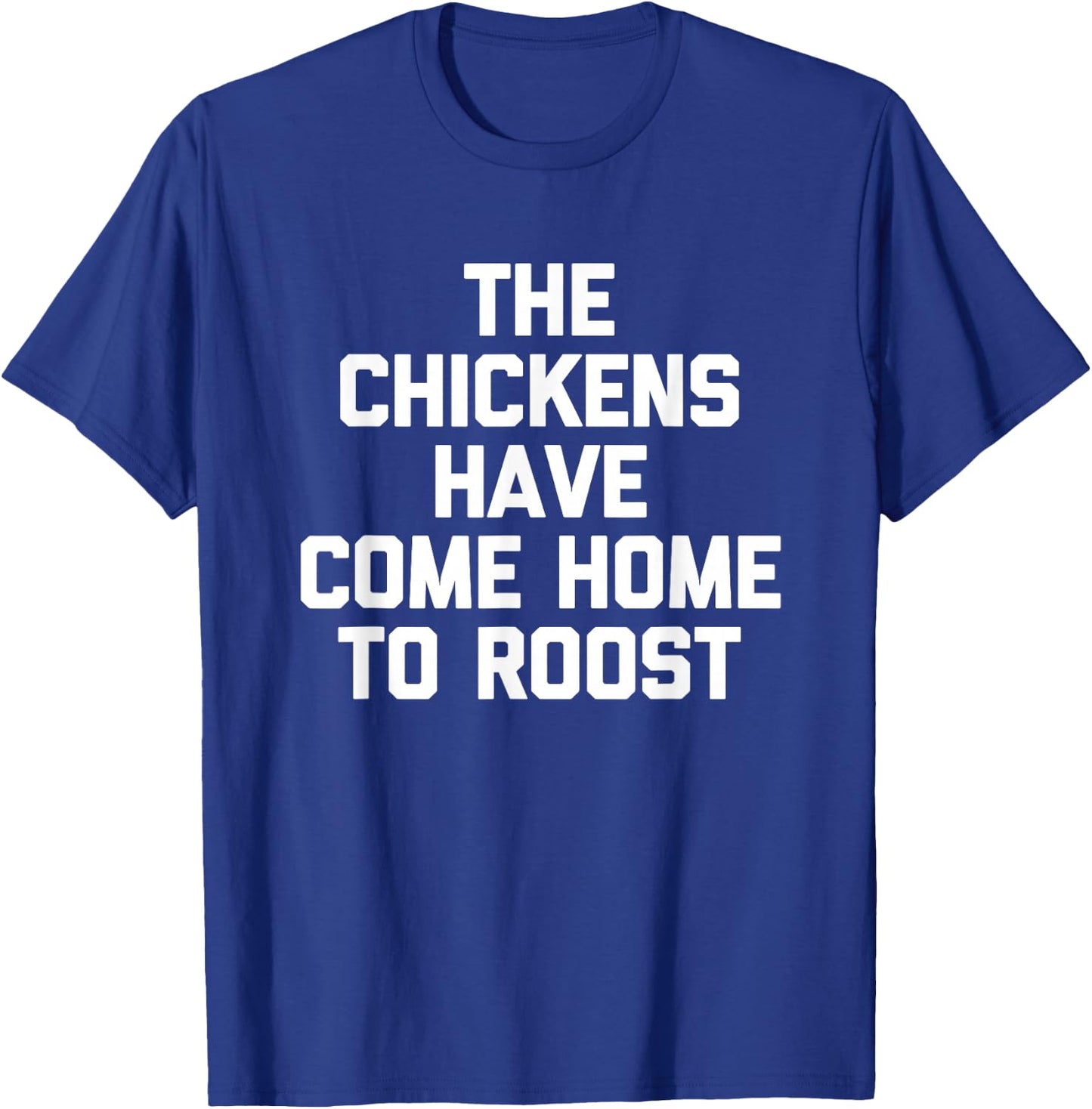 The Chickens Have Come Home to Roost - Funny Saying Farmer T-Shirt - T-Shirt | Royal