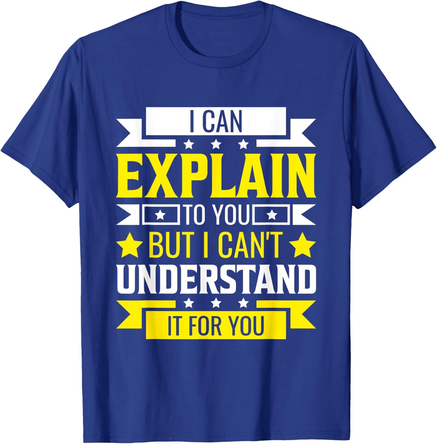 I Can Explain to You But I can't understand for you T-Shirt - T-Shirt | Royal