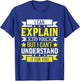 I Can Explain to You But I can't understand for you T-Shirt - T-Shirt | Royal
