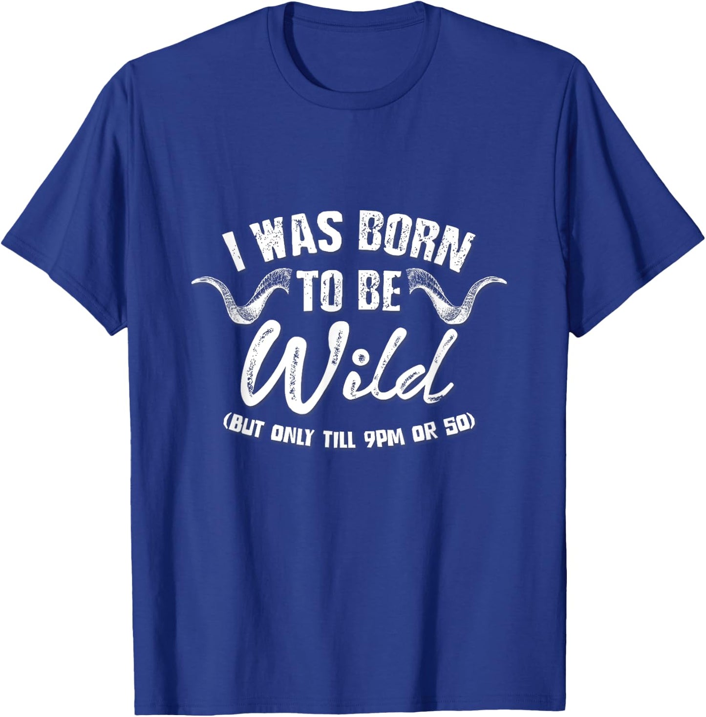 Sarcastic Shirts I Was Born To Be Wild Until 9PM Or So T-Shirt - T-Shirt | Royal