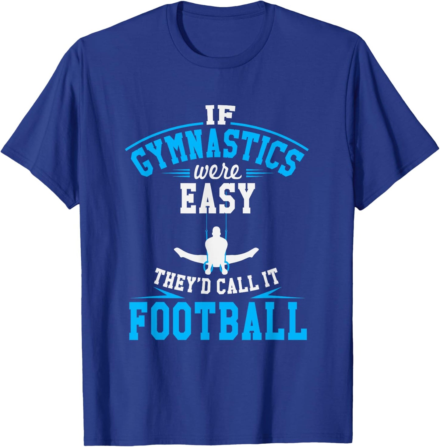 If Gymnastics Were Easy They'd Call It Football T-Shirt - T-Shirt | Royal