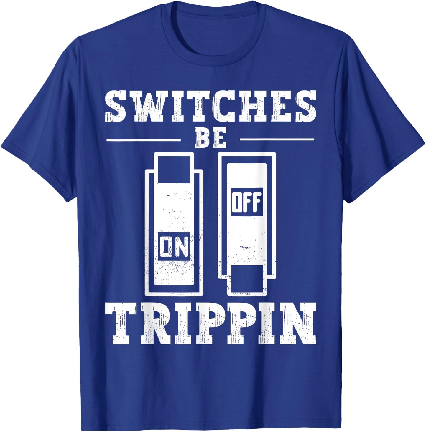Switches Be Trippin Electrician and Electrical Switches T-Shirt - T-Shirt | Royal