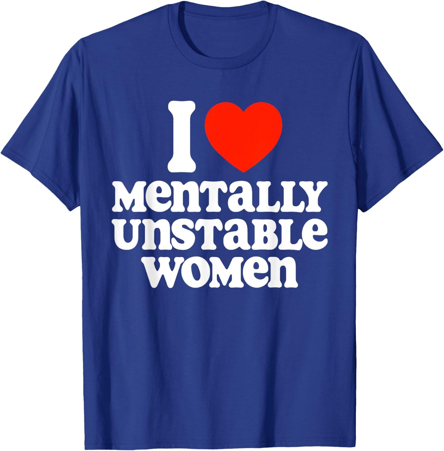 I Heart (Love) Mentally Unstable Women Funny Sarcastic Crazy T-Shirt - T-Shirt | Royal