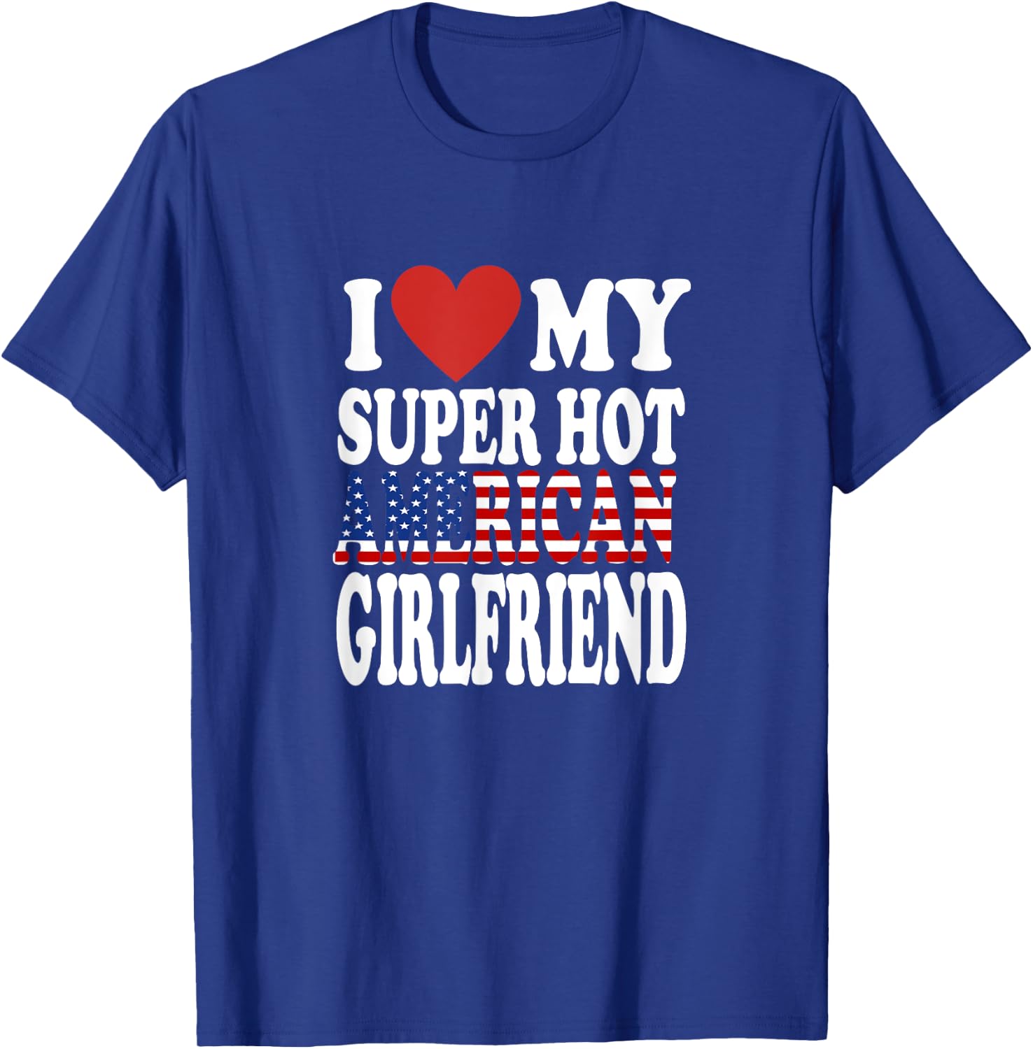I Love My Hot American Girlfriend USA Girls Girlfriends T-Shirt - T-Shirt | Royal