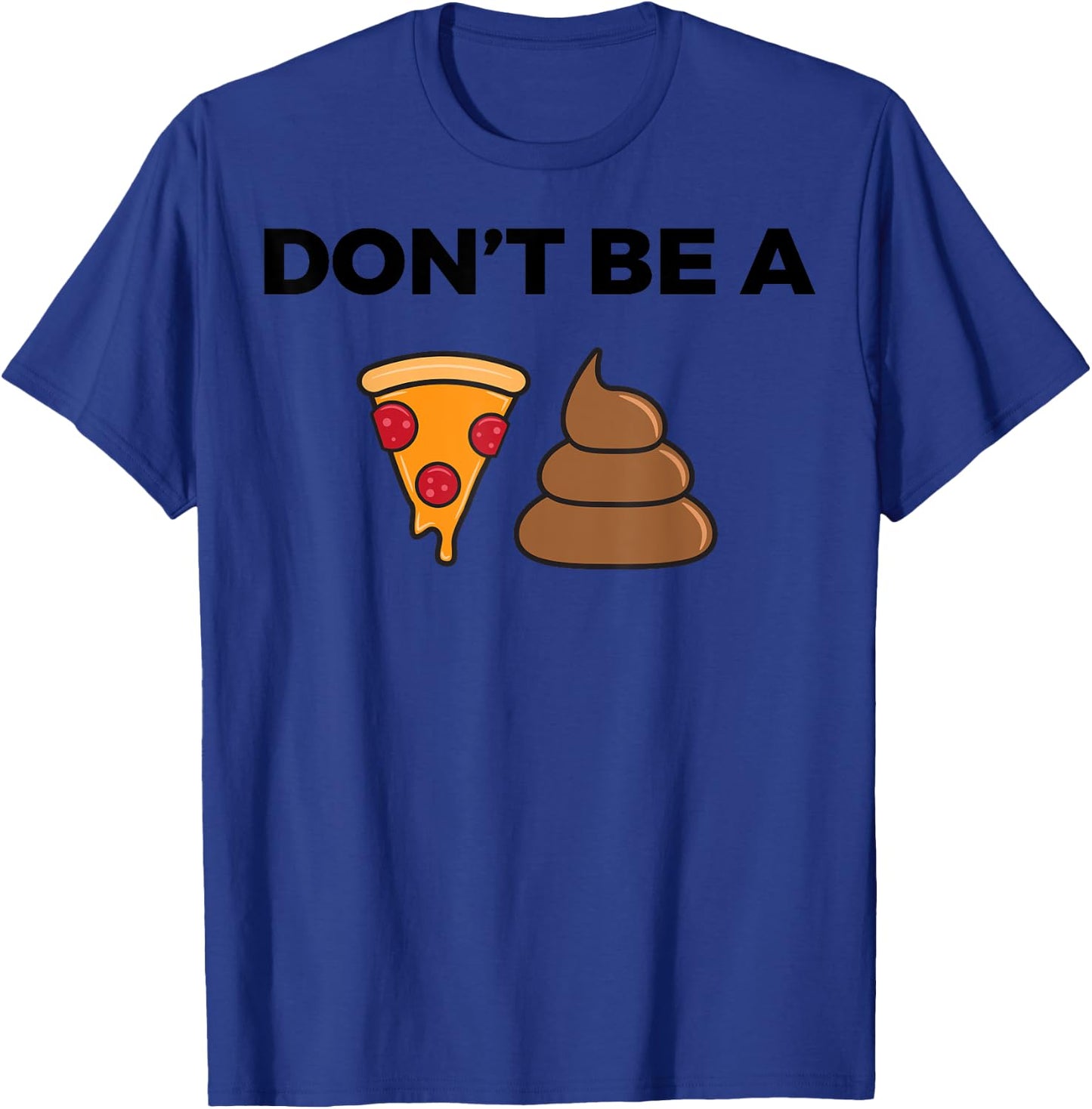 Cool Pizza Gift Funny Don't Be A Pizza Poop Clever Gag T-Shirt - T-Shirt | Royal