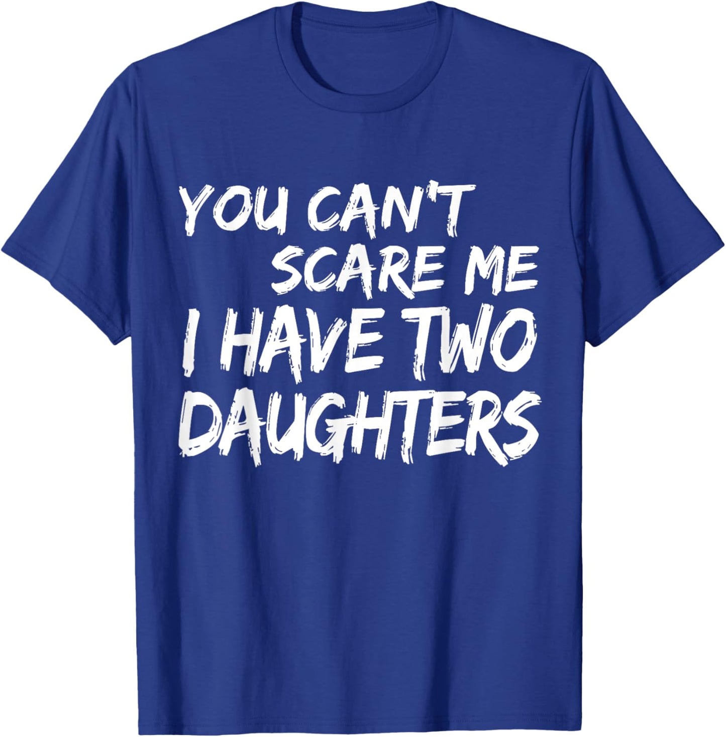 You Can't Scare Me I Have Two Daughters Shirt Fathers Day T-Shirt - T-Shirt | Royal