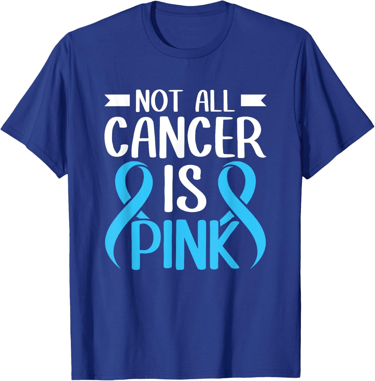 Not All Cancer Is Pink Light Blue Ribbon Prostate Cancer T-Shirt - T-Shirt | Royal