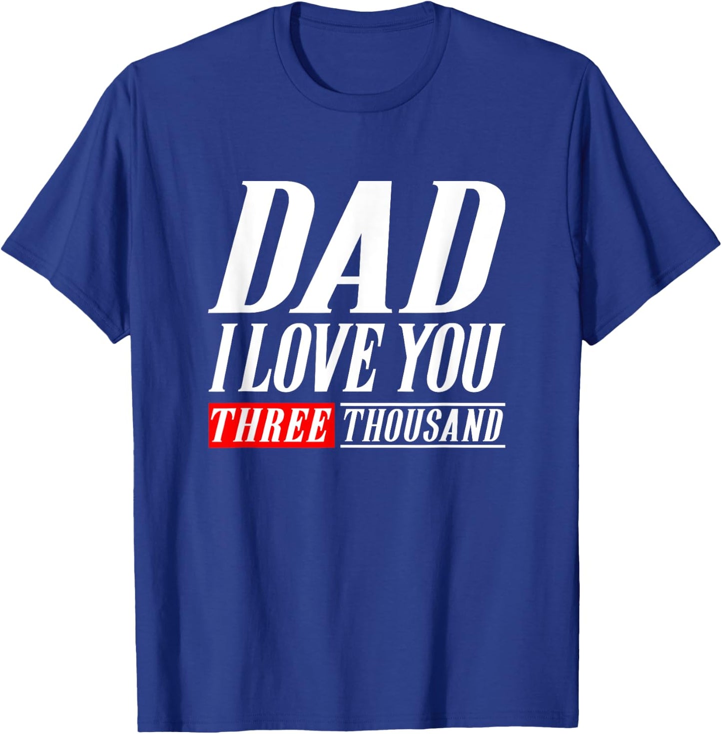 Dad I Love You Three Thousand Gift Dad I Will 3000 T-Shirt - T-Shirt | Royal