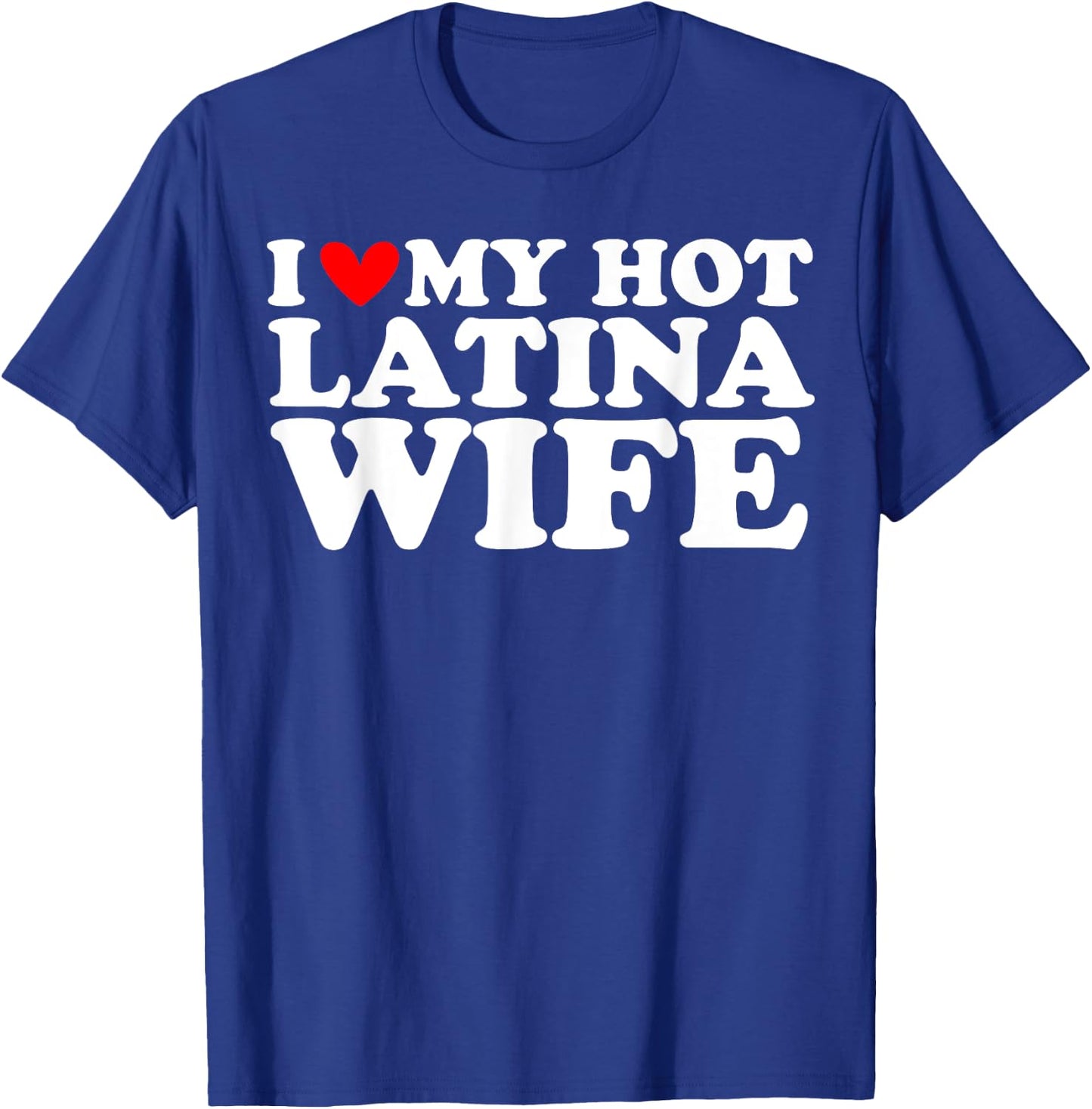 I Love My Hot Latina Wife I Heart My Hot Latina Wife T-Shirt - T-Shirt | Royal