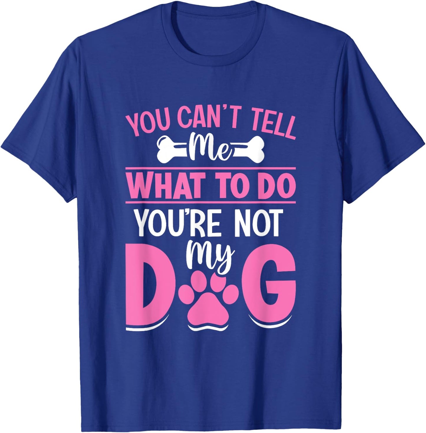 Dog Lover - You Can't Tell me What to do You're not My Dog Women Girls Kids T-Shirt - T-Shirt | Royal
