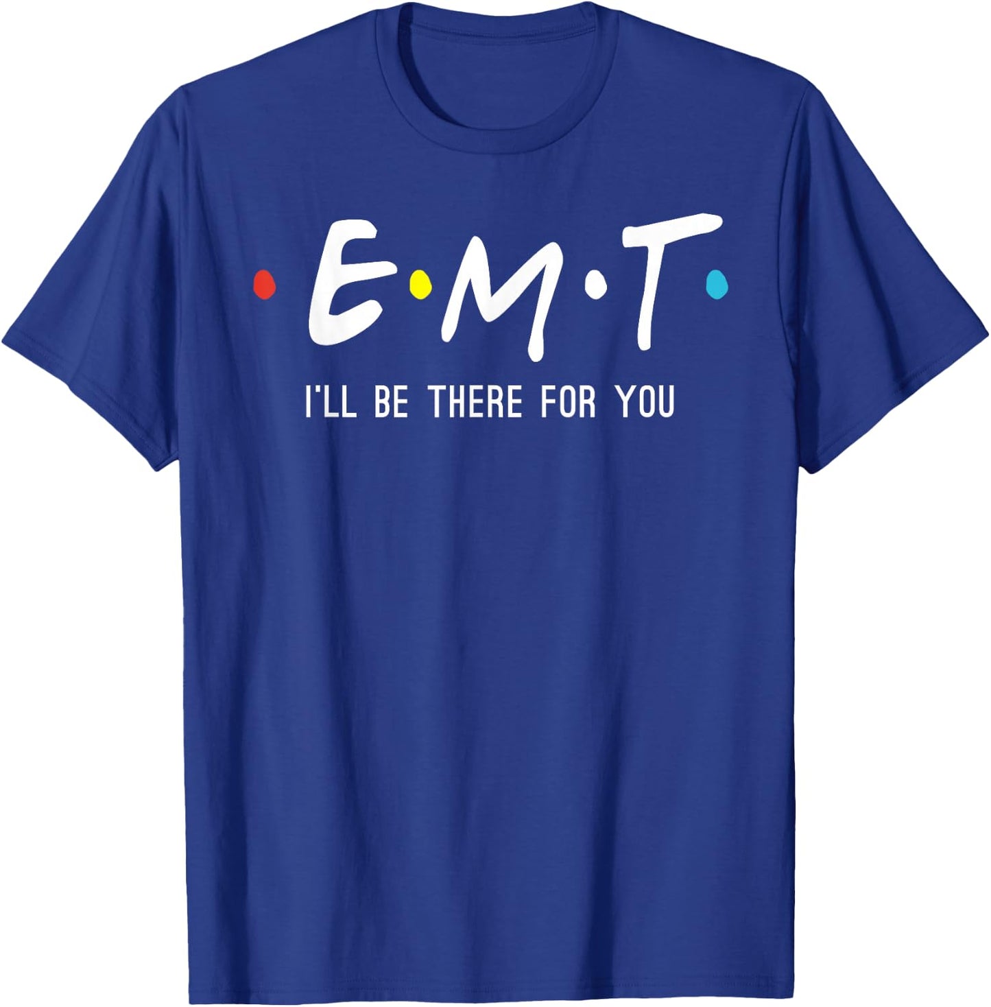 EMT I'll Be There For You Funny EMS Paramedic T-Shirt - T-Shirt | Royal
