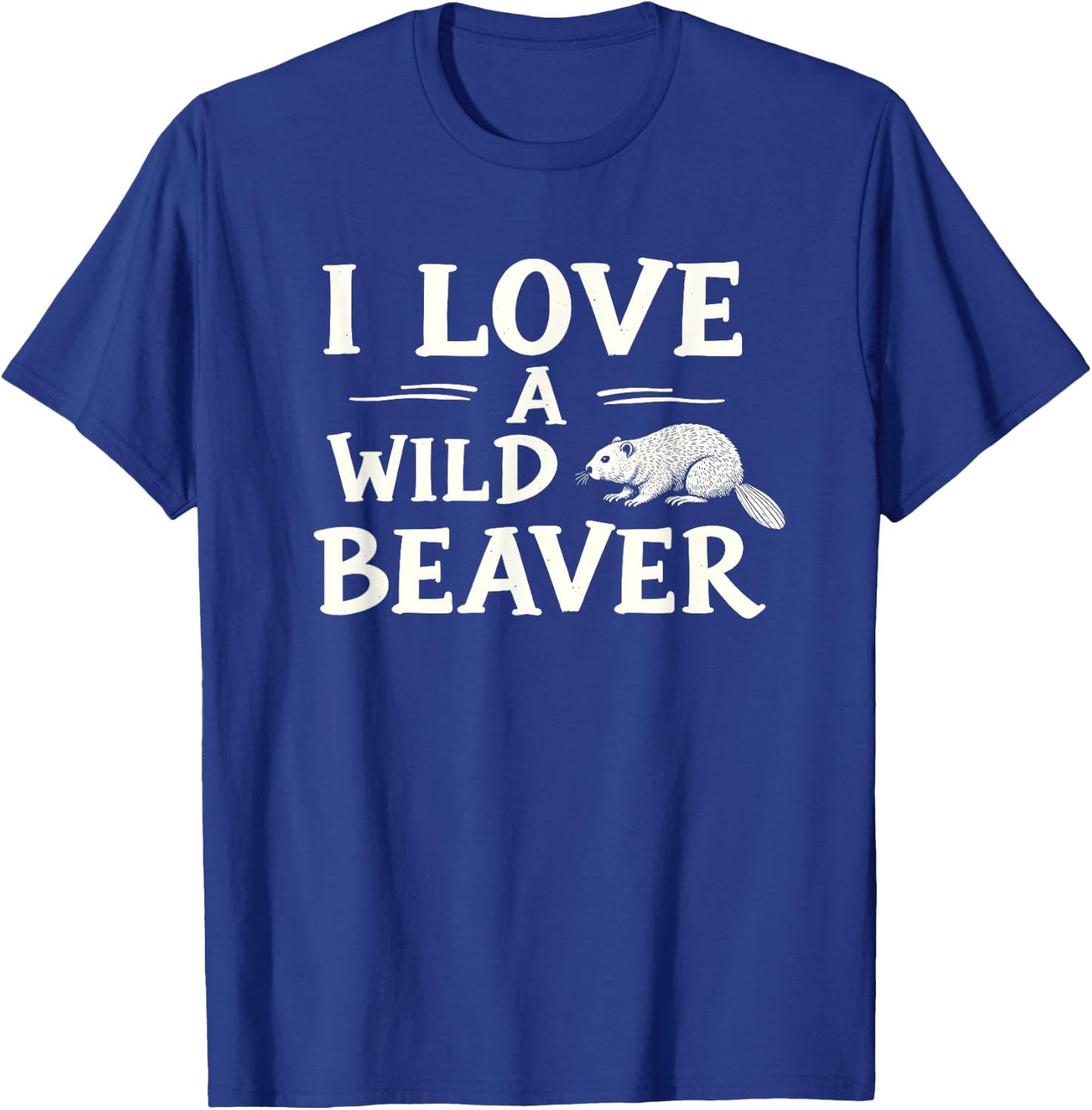 I Love A Wild Beaver - Funny Adult Humor T-Shirt - T-Shirt | Royal
