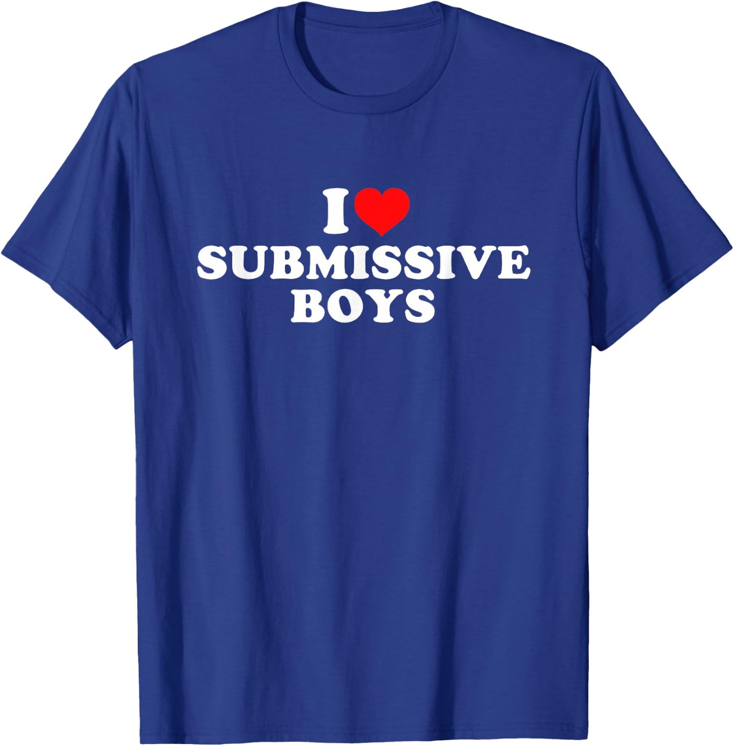 I Love Submissive Boys T-Shirt - T-Shirt | Royal