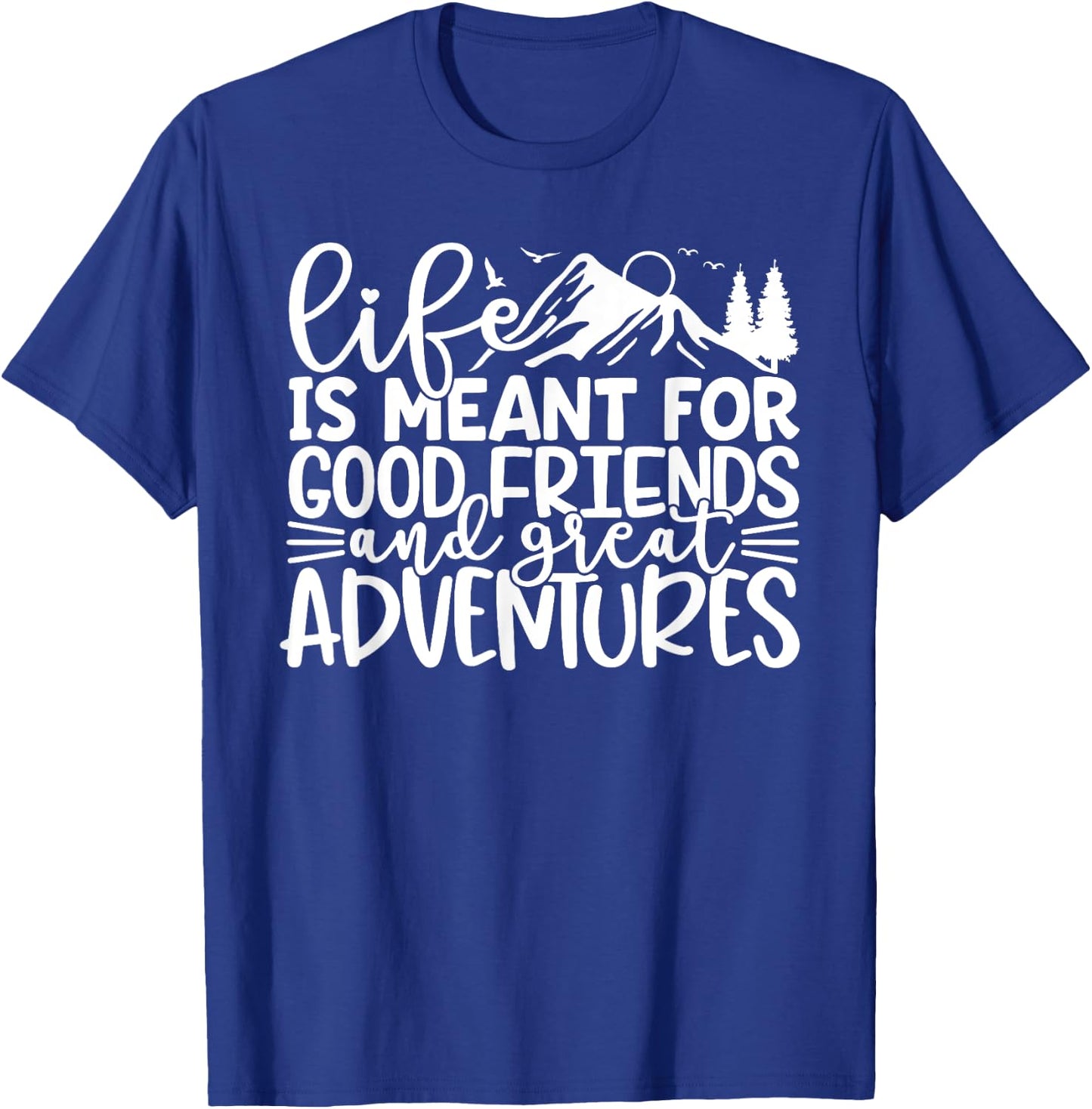 Life Is Meant For Good Friends And Great Adventures T-Shirt - T-Shirt | Royal