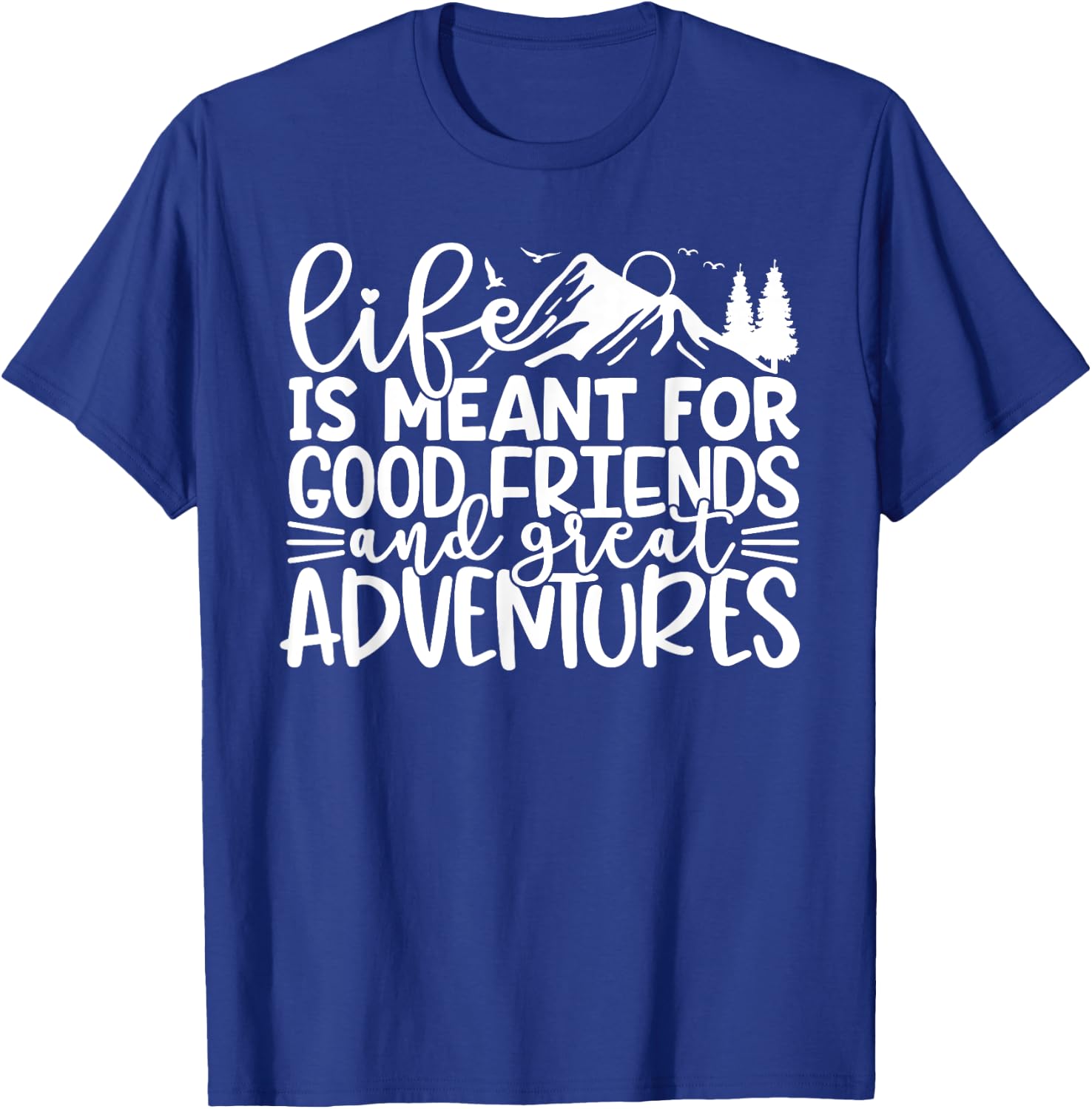 Life Is Meant For Good Friends And Great Adventures T-Shirt - T-Shirt | Royal