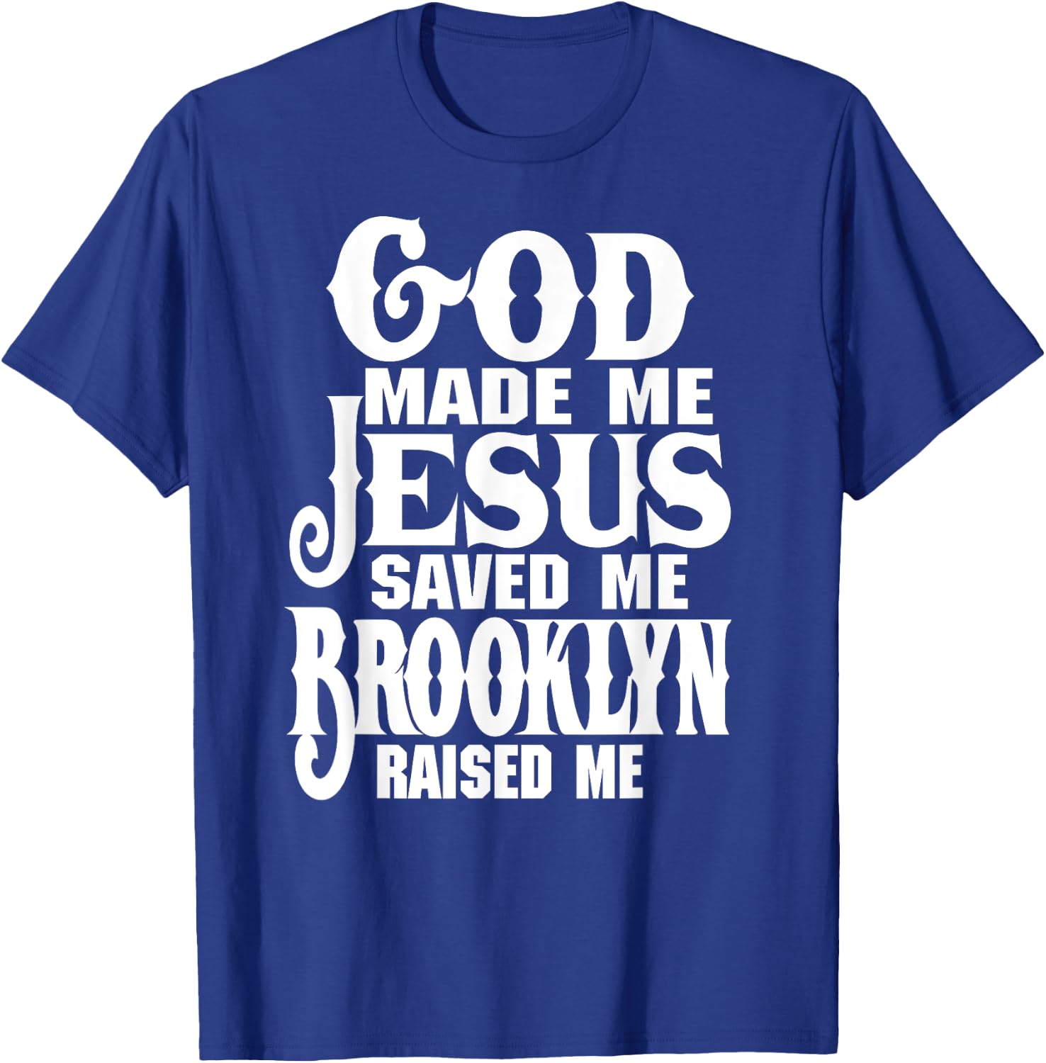 God Made Me Jesus Saved Me Brooklyn Raised Me Love Brooklyn T-Shirt - T-Shirt | Royal