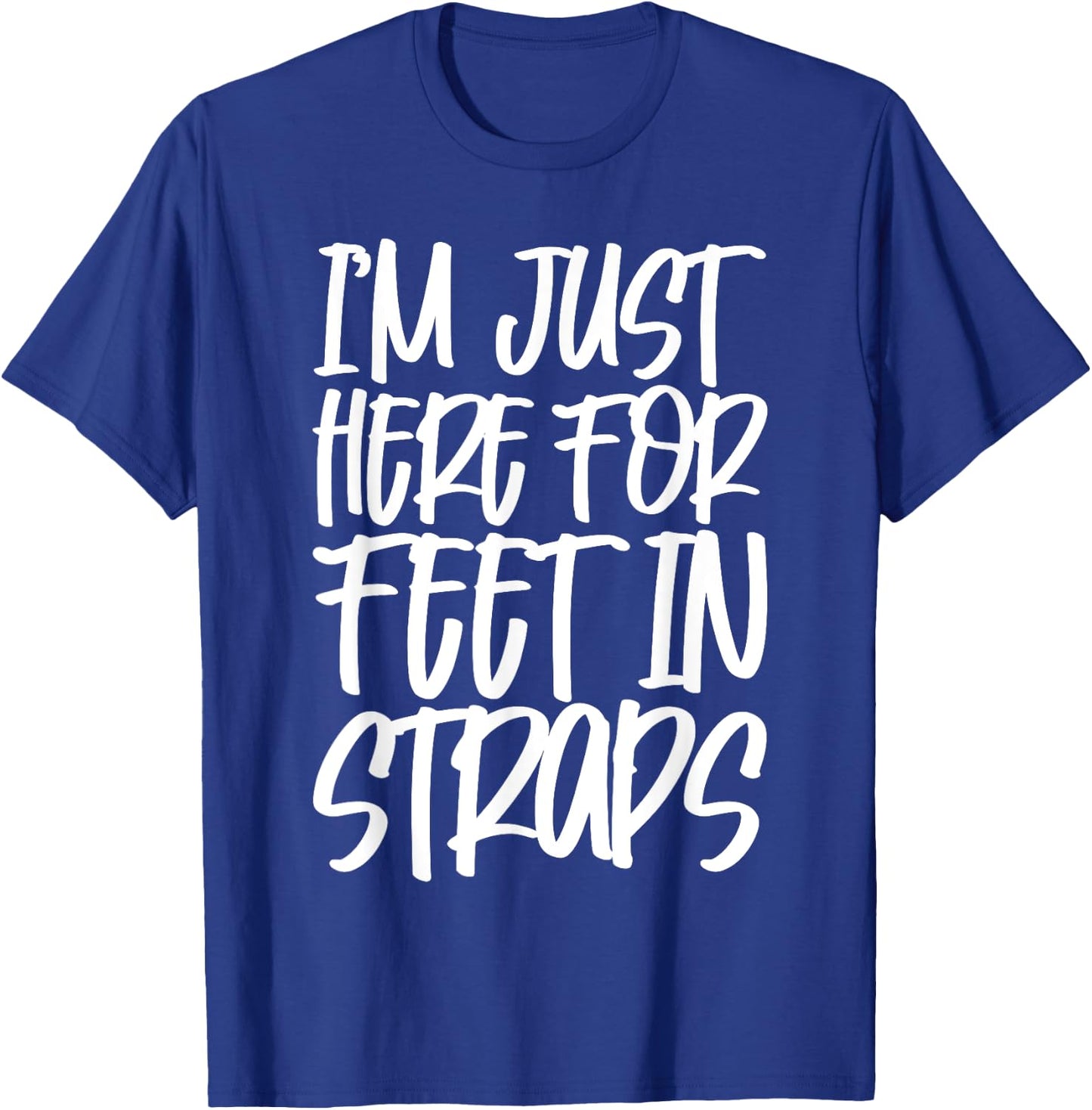 I'm Just Here For Feet In Straps T-Shirt - T-Shirt | Royal