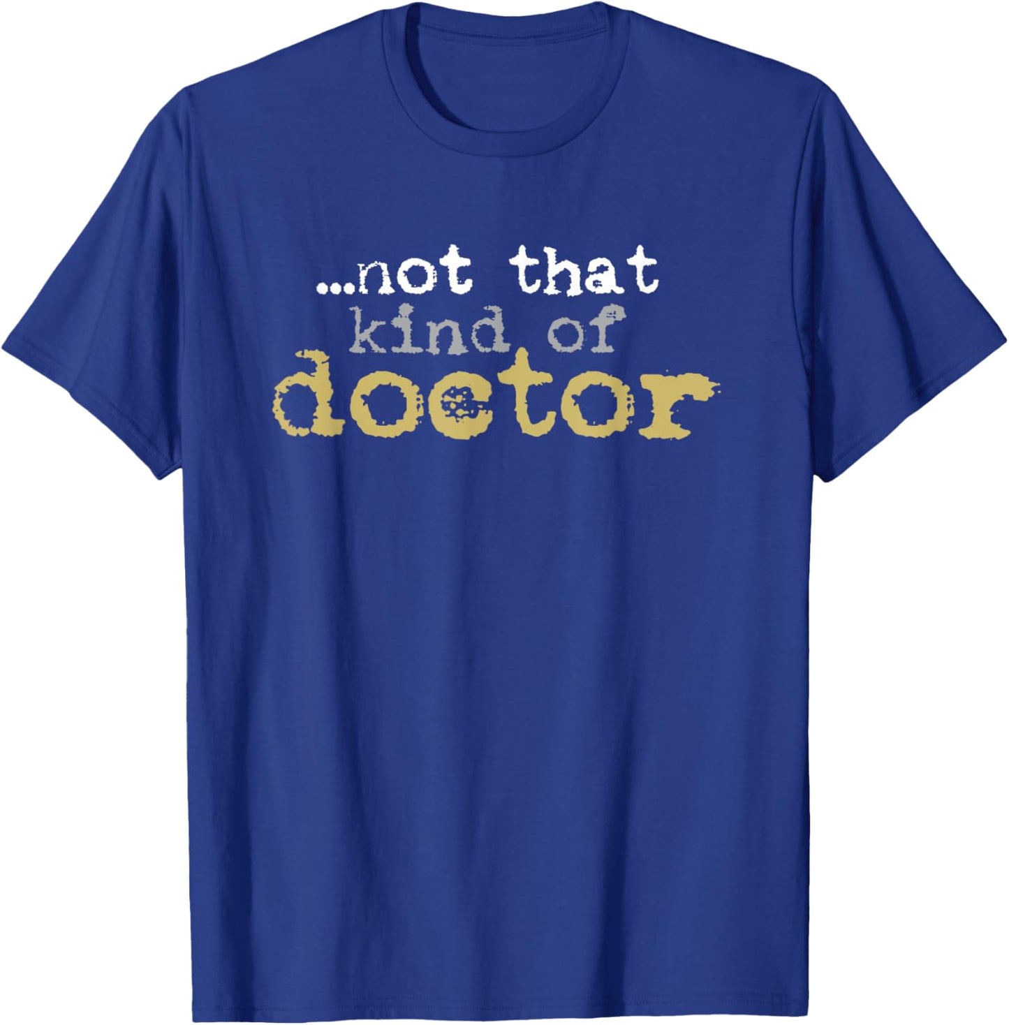 Not That Kind Of Doctor Funny Post Grad PhD Candidate PhD T-Shirt - T-Shirt | Royal